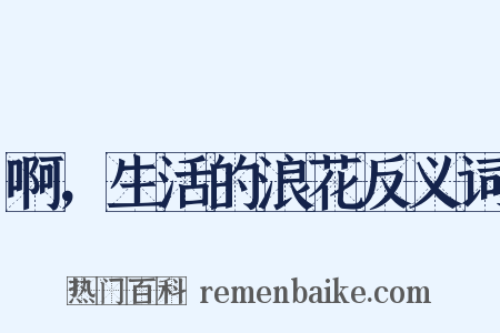 啊，生活的浪花反义词是什么意思的图片